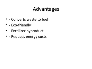 Advantages
• - Converts waste to fuel
• - Eco-friendly
• - Fertilizer byproduct
• - Reduces energy costs
 