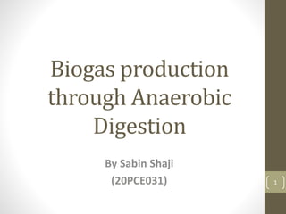 Biogas production
through Anaerobic
Digestion
By Sabin Shaji
(20PCE031) 1
 