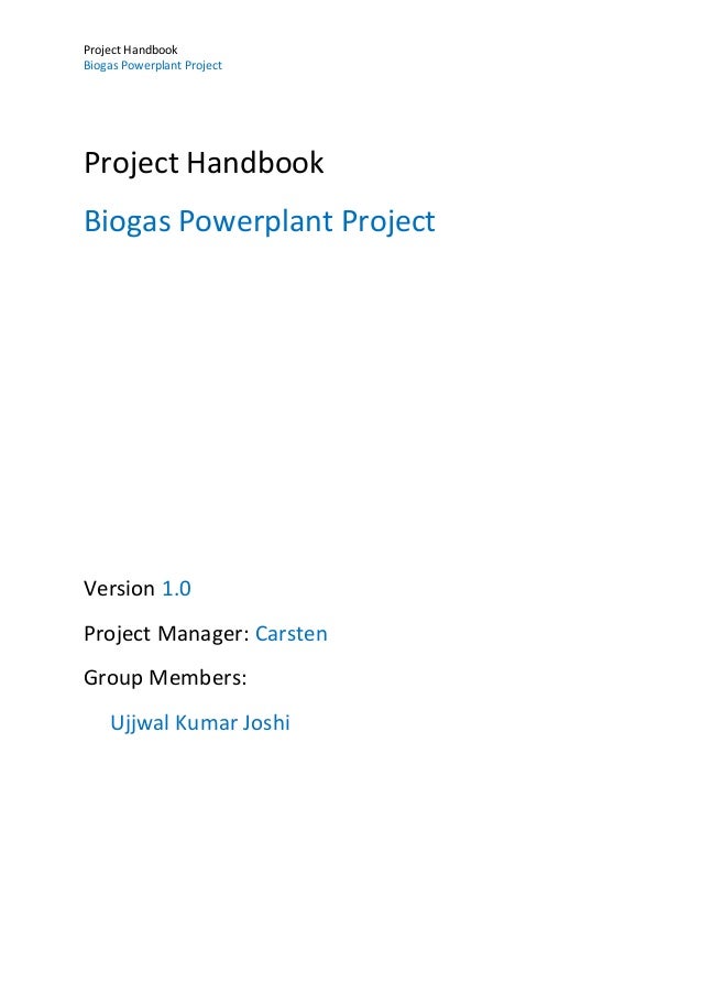 Project Handbook
Biogas Powerplant Project
Project Handbook
Biogas Powerplant Project
Version 1.0
Project Manager: Carsten...