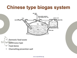 Chinese type biogas system
• Domestic food waste
• Continuous type
• Fixed dome
• Channelling prevention wall
 