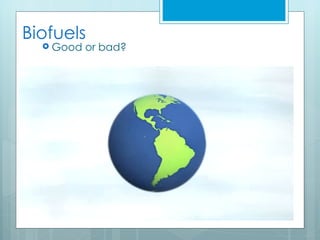 Biofuels
   Good   or bad?
 