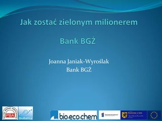 Joanna Janiak-Wyroślak
      Bank BGŻ
 