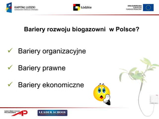 Bariery rozwoju biogazowni w Polsce?


 Bariery organizacyjne

 Bariery prawne

 Bariery ekonomiczne
 