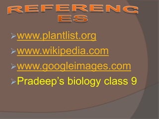 www.plantlist.org
www.wikipedia.com
www.googleimages.com
Pradeep’s

biology class 9

 
