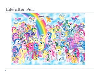 Life after Perl 