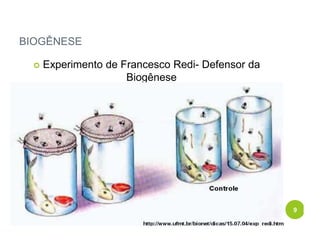 BIOGÊNESE
 Experimento de Francesco Redi- Defensor da
Biogênese
9
 