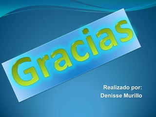 Realizado por:
Denisse Murillo

 