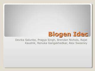 Biogen Idec Devika Salunke, Pragya Singh, Brendan Nichols, Rajat Kaushik, Renuka Gangakhedkar, Alex Sweeney 