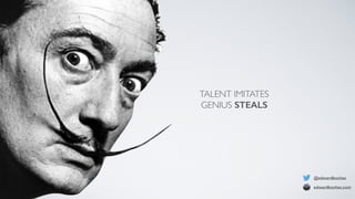 TALENT IMITATES 
GENIUS STEALS 
@edwardboches 
edwardboches.com 
 