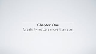 Chapter One 
Creativity matters more than ever 
 