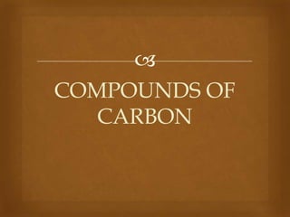 
COMPOUNDS OF
CARBON

 