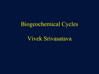 Biogeochemical Cycles
Vivek Srivasatava

 