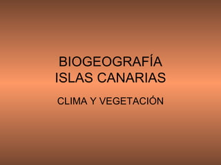 BIOGEOGRAFÍA ISLAS CANARIAS CLIMA Y VEGETACIÓN 