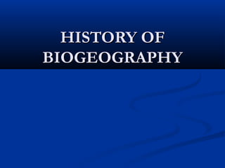 HISTORY OFHISTORY OF
BIOGEOGRAPHYBIOGEOGRAPHY
 