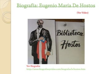 Biografía: Eugenio María De Hostos(Ver Video) Ver Biografía: http://www.biografiasyvidas.com/biografia/h/hostos.htm 