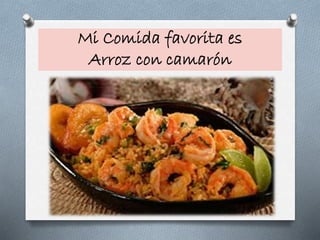Mi Comida favorita es
Arroz con camarón
 