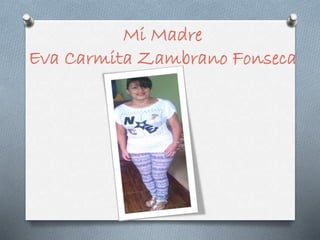 Mi Madre
Eva Carmita Zambrano Fonseca
 