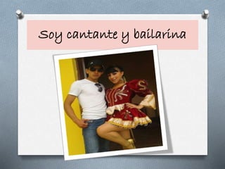 Soy cantante y bailarina
 
