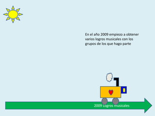 2009 Logros musicales
En el año 2009 empiezo a obtener
varios logros musicales con los
grupos de los que hago parte
 