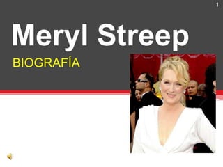 Meryl Streep
BIOGRAFÍA
1
 