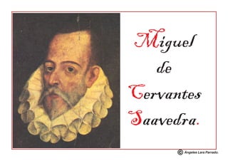 Ángeles Lara Parrado.
Miguel
de
Cervantes
Saavedra.
 