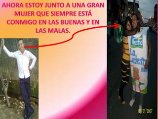 AHORA ESTOY JUNTO A UNA GRAN MUJER QUE SIEMPRE ESTÁ CONMIGO EN LAS BUENAS Y EN LAS MALAS.