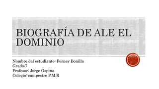 Nombre del estudiante: Ferney Bonilla
Grado:7
Profesor: Jorge Ospina
Colegio: campestre P.M.R
 