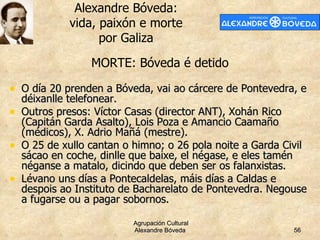 <ul><li>O día 20 prenden a Bóveda, vai ao cárcere de Pontevedra, e déixanlle telefonear. </li></ul><ul><li>Outros presos: ...