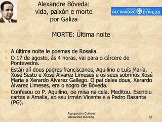 <ul><li>A última noite le poemas de Rosalía. </li></ul><ul><li>O 17 de agosto, ás 4 horas, vai para o cárcere de Pontevedr...