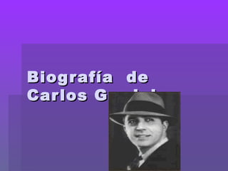 Biografía deBiografía de
Carlos GardelCarlos Gardel
 