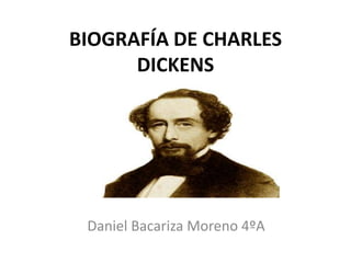 BIOGRAFÍA DE CHARLES
      DICKENS




 Daniel Bacariza Moreno 4ºA
 