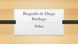 Biografía de Diego
Berdugo
Niñez
 