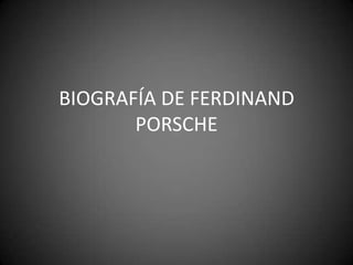 BIOGRAFÍA DE FERDINAND
PORSCHE
 