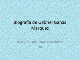Biografía de Gabriel García
         Marquez

 Karen Tatiana Plazas Hernández
               702
 