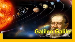 ´¨La mayor sabiduría que existe es conocerse a uno
mismo¨.
Galileo Galilei
 