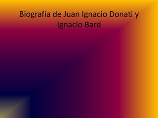 Biografía de Juan Ignacio Donati y Ignacio Bard 