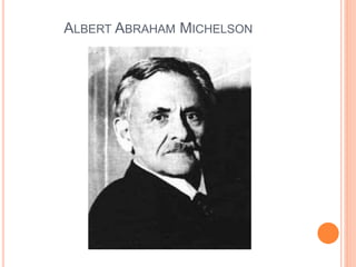ALBERT ABRAHAM MICHELSON
 