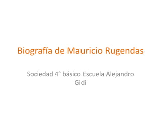 Biografía de Mauricio Rugendas

  Sociedad 4° básico Escuela Alejandro
                  Gidi
 