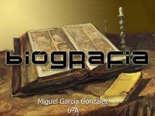 Miguel García González
         6ºA
 