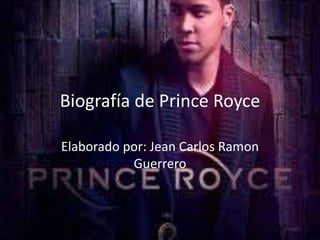 Biografía de Prince Royce
Elaborado por: Jean Carlos Ramon
Guerrero
 