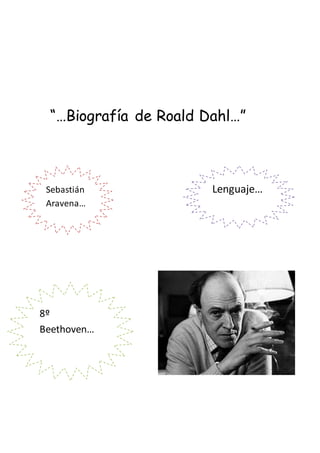 “…Biografía de Roald Dahl…”
Sebastián
Aravena…
8º
Beethoven…
Lenguaje…
 