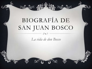 BIOGRAFÍA DE
SAN JUAN BOSCO
   La vida de don Bosco
 