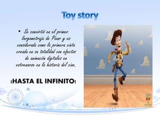 • Se convirtió en el primer
largometraje de Pixar y es
considerada como la primera cinta
creada en su totalidad con efectos
de animación digitales en
estrenarse en la historia del cine.
¡HASTA EL INFINITO!
 