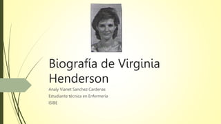 Biografía de Virginia
Henderson
Analy Vianet Sanchez Cardenas
Estudiante técnica en Enfermería
ISIBE
 