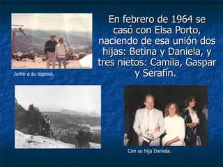 En febrero de 1964 se casó con Elsa Porto, naciendo de esa unión dos hijas: Betina y Daniela, y tres nietos: Camila, Gaspar y Serafín.  Con su hija Daniela. Junto a su esposa. 