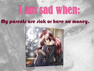 My parents are sick or have no money..
 