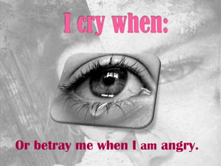 Or betray me when I am angry.
 