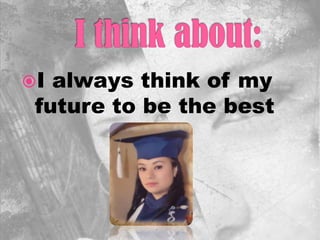 I always think of my
future to be the best
 