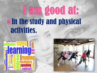 In the study and physical
activities.
 