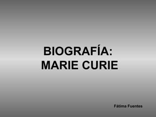 BIOGRAFÍA:  MARIE CURIE Fátima Fuentes 